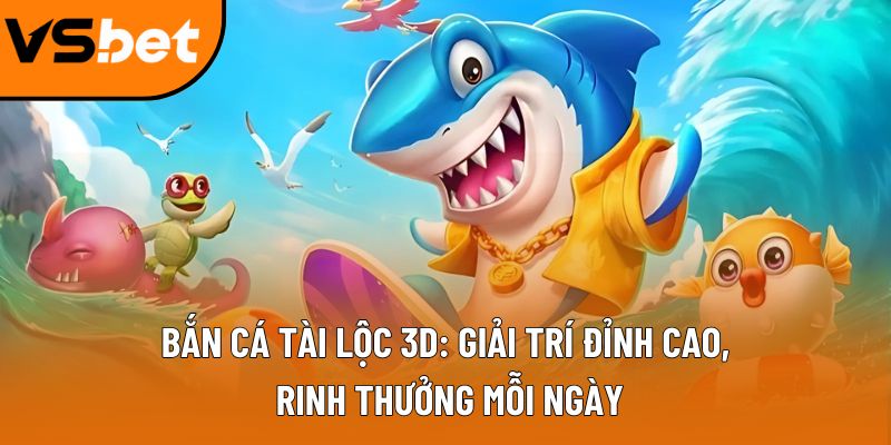 Bắn cá tài lộc 3D: Giải trí đỉnh cao, rinh thưởng mỗi ngày Bắn cá tài lộc 3D: Giải trí đỉnh cao, rinh thưởng mỗi ngày