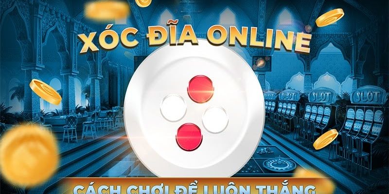 Xóc đĩa - Game đổi thưởng siêu hot tại nhà cái uy tín Áp dụng bí kíp để chơi game thắng lớn